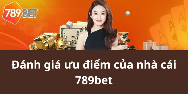 Đánh giá ưu điểm của nhà cái 789bet