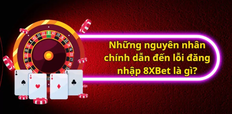 Lỗi thường gặp khi đăng nhập 8xbet và cách khắc phục